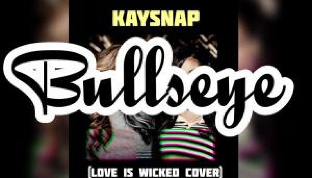 Kaysnap – Bullseye (Love is Wicked Cover)