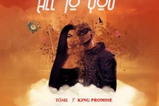 TÖME – All To You ft. King Promise