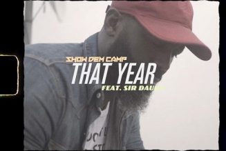 VIDEO: Show Dem Camp – That Year ft. Sir Dauda