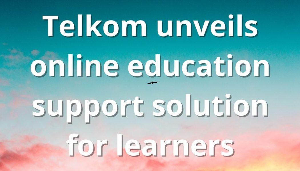 Telkom Unveils Online Education Solution for Learners