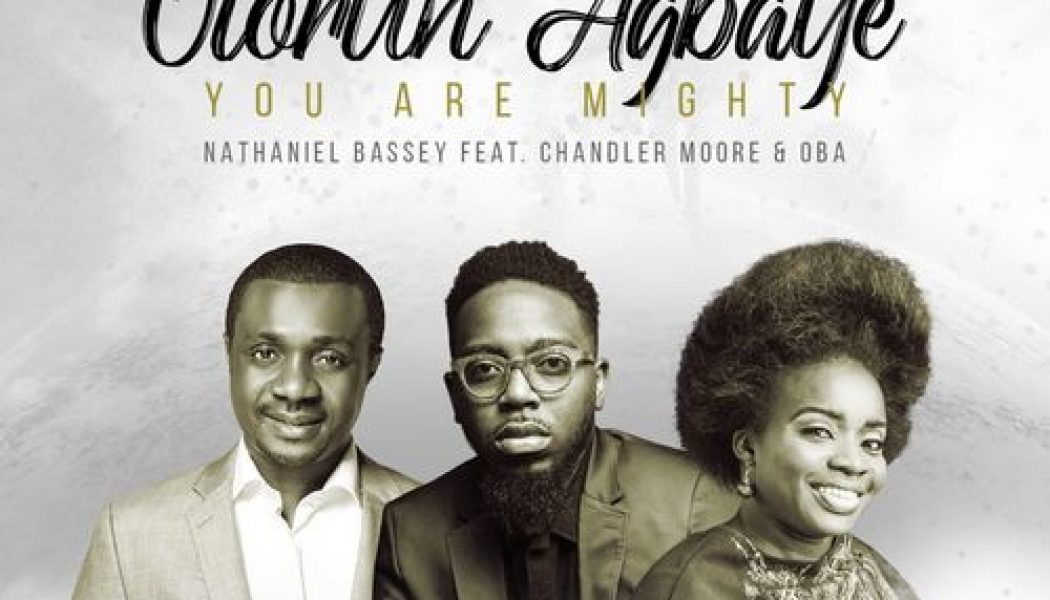 Nathaniel Bassey – Olorun Agbaye (You Are Mighty) ft. Chandler Moore & Oba