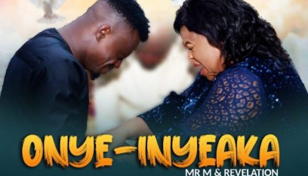 Video: Mr M & Revelation – Onye-Inyeaka