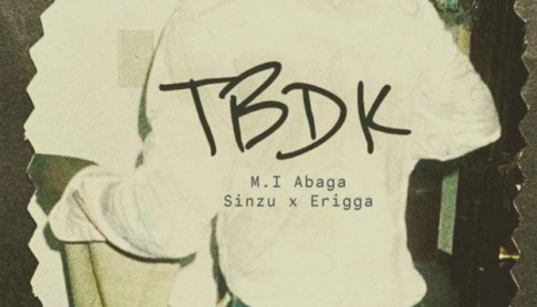 MI Abaga – TBDK ft Sinzu & Erigga Mp3 Download
