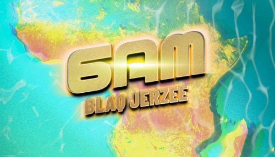 Blaq Jerzee – 6 AM