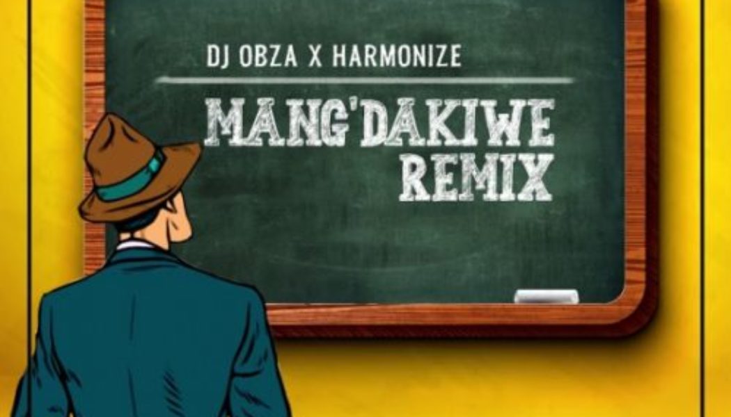 DJ Obza – Mang’Dakiwe (Remix) ft Harmonize & Leon Lee