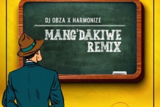 DJ Obza – Mang’Dakiwe (Remix) ft Harmonize & Leon Lee