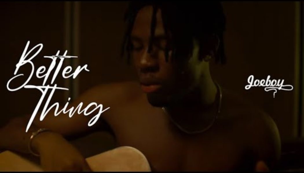 VIDEO: Joeboy – Better Thing