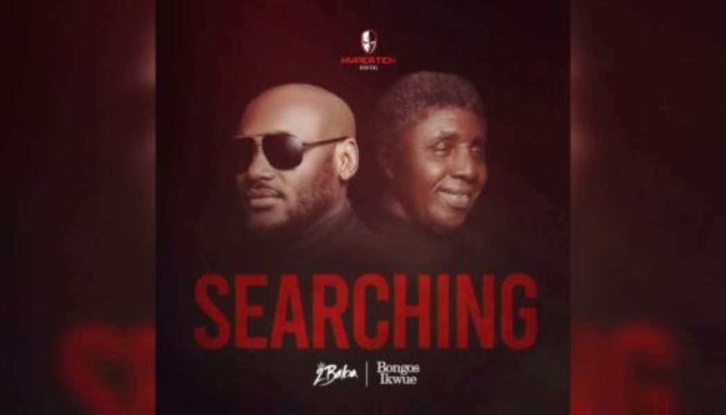 2Baba – Searching ft Bongos Ikwue