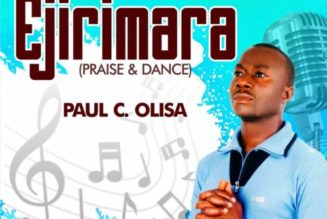 Paul C. Olisa – Ejirimara (Praise & Dance)
