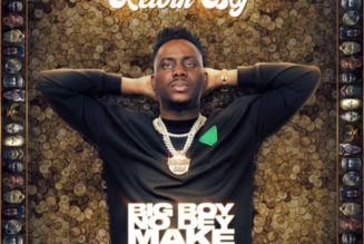 Kelvin Boj – Big Boy No Dey Make Noise