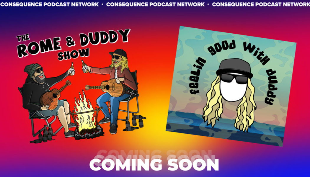 The Rome and Duddy Show and Feelin Good with Duddy Join the Consequence Podcast Network