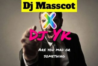DJ Masscot ft DJ YK Beat – Are You Mad Or Something