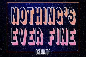 Oceanator Announces New Album Nothing’s Ever Fine, Shares New Song “Bad Brain Daze”: Listen
