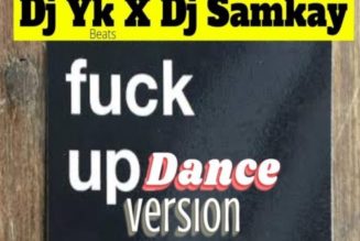 DJ YK Beats ft DJ Samkay – Fuck Up Dance Version