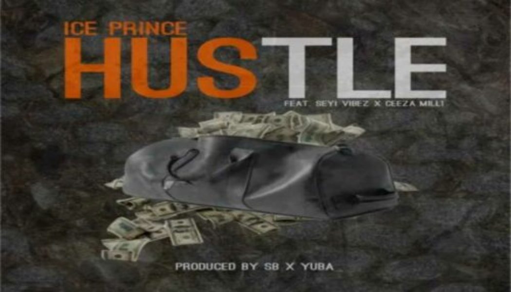 Ice Prince ft Seyi Vibez & Ceeza Milli – Hustle