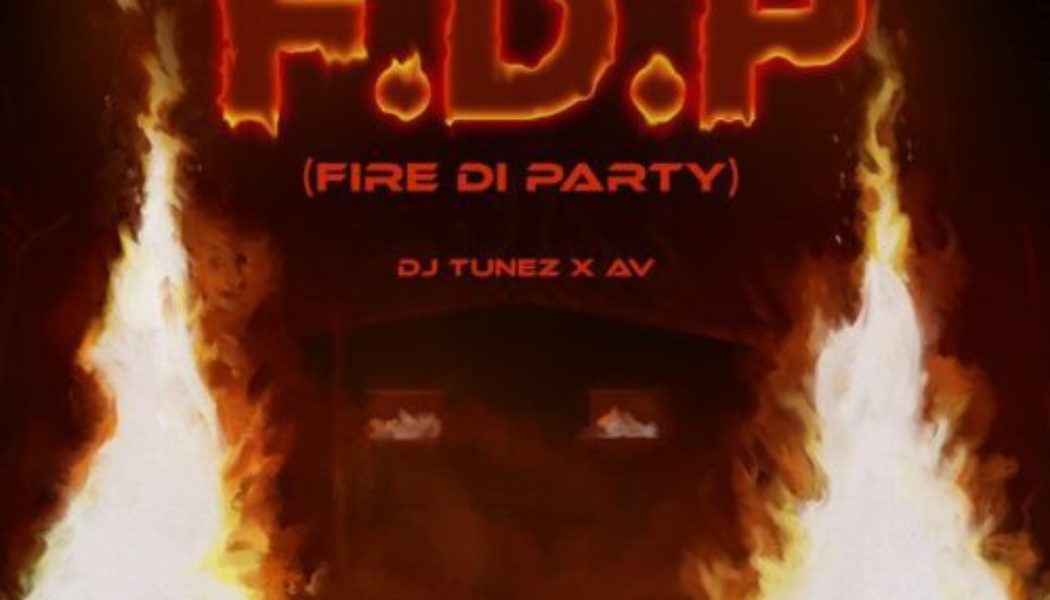 DJ Tunez ft AV – Fire Di Party (FDP)