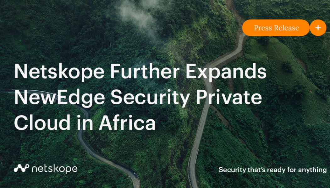 Netskope Further Expands NewEdge Security Private Cloud in Africa