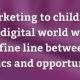 The Risks of Marketing to Children in the Digital World