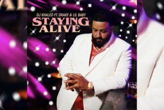 DJ Khaled, Drake and Lil Baby Are “Staying Alive” With New Single