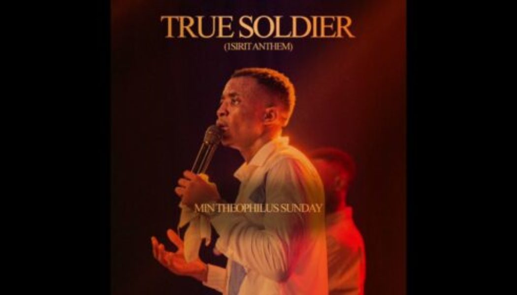 Theophilus Sunday – True Soldier (1Spirit Anthem)