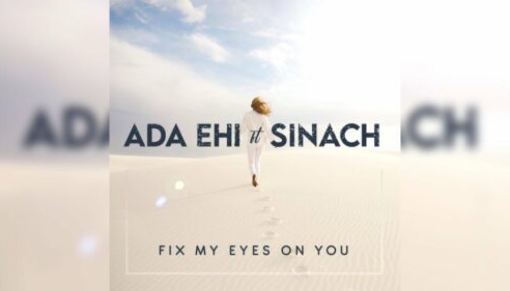 Ada Ehi ft Sinach – Fix My Eyes On You