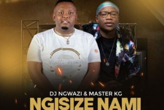 DJ Ngwazi, Master KG ft Nokwazi & Casswell P – Ngisize Nami