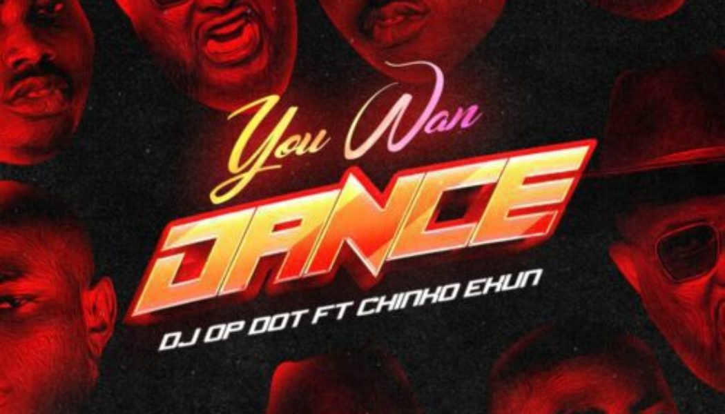 DJ OP Dot ft Chinko Ekun – You Wan Dance