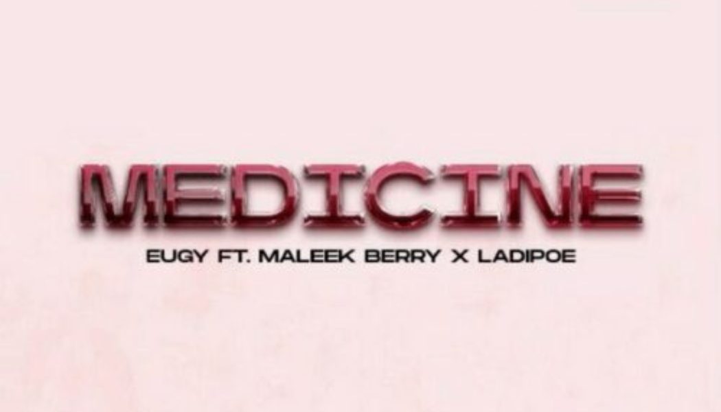 Eugy ft Maleek Berry & LadiPoe – Medicine