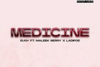 Eugy ft Maleek Berry & LadiPoe – Medicine