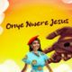 Yadah – Onye Nwere Jesus