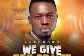 Akpororo – We Give God Praise