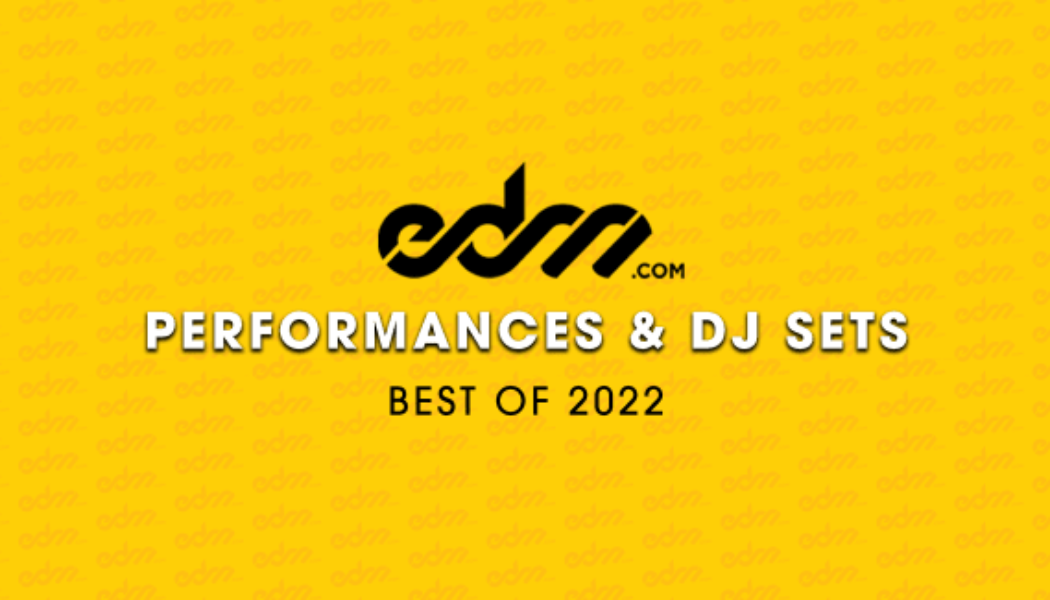 EDM.com’s Best of 2022: Performances & DJ Sets