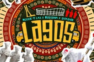 Rexxie ft Busiswa, L.A.X & Shashie – Lagos