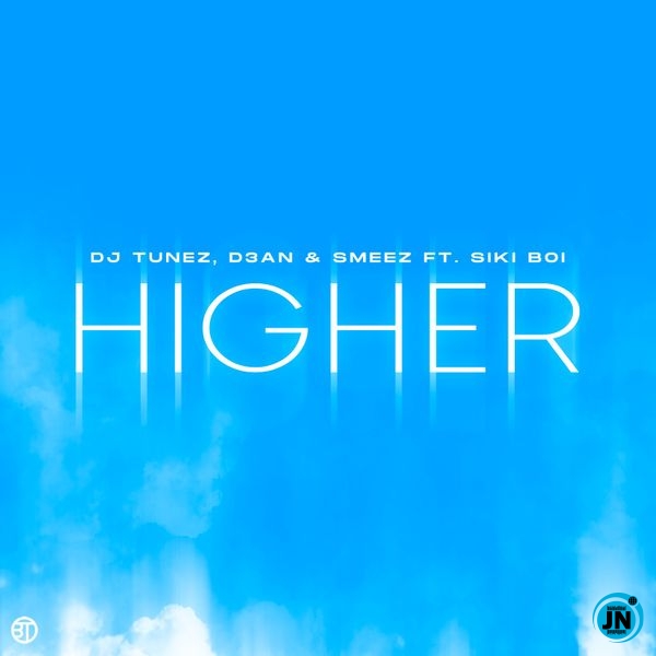 DJ Tunez – HIGHER ft. D3AN, Smeez & Siki Boi