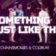 Lyrics: Chainsmokers – Something Just Like This