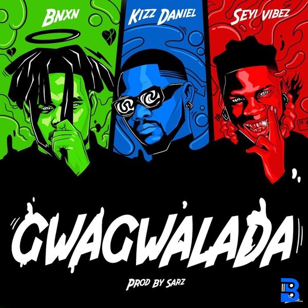 BNXN fka Buju – GWAGWALADA ft. Kizz Daniel & Seyi Vibez