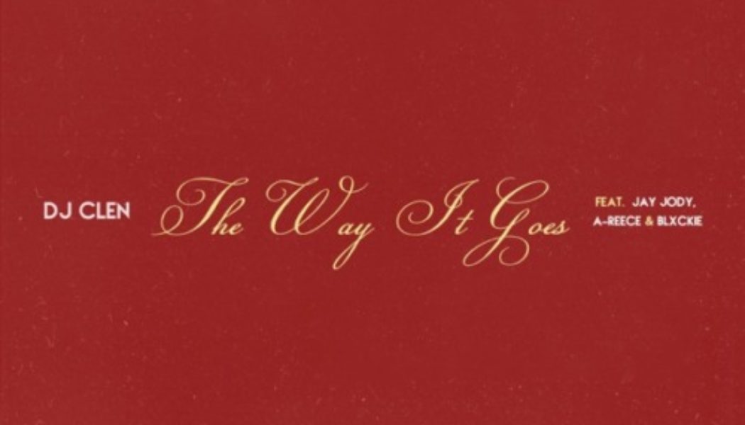 DJ Clen – The Way It Goes Ft. Jay Jody, A-Reece & Blxckie