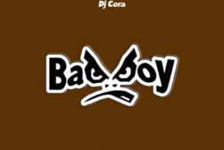DJ CORA - Bad Boy (Mp3 Download) — NaijaTunez