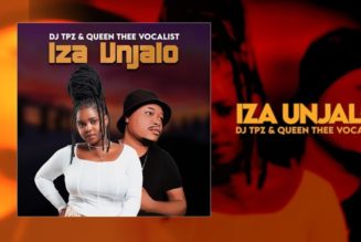 Dj TPZ - Iza Unjalo Ft. Queen Thee Vocalist (Mp3 Download) — NaijaTunez