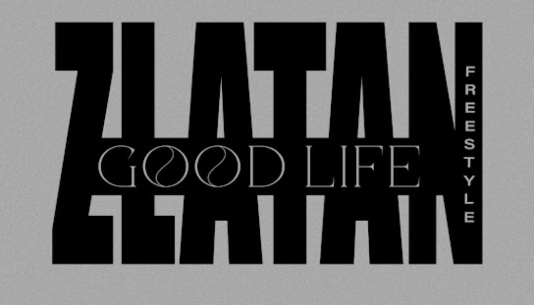 Zlatan - Good Life (Freestyle) (Mp3 Download) — NaijaTunez