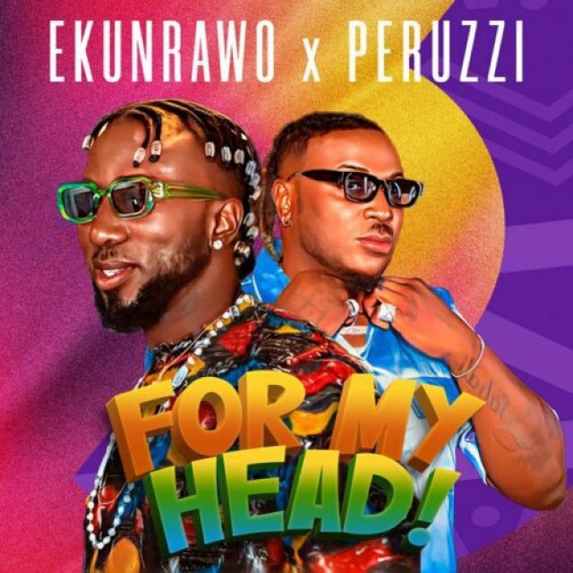 Ekunrawo ft Peruzzi &#8211; For My Head