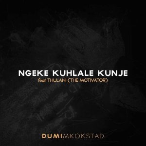 Dumi Mkokstad – Ngeke Kuhlale Kunje