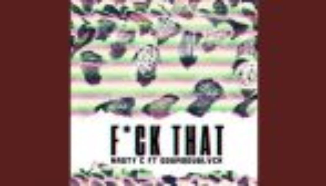 Nasty C – Fvck That (Remix) ft Odumodublvck