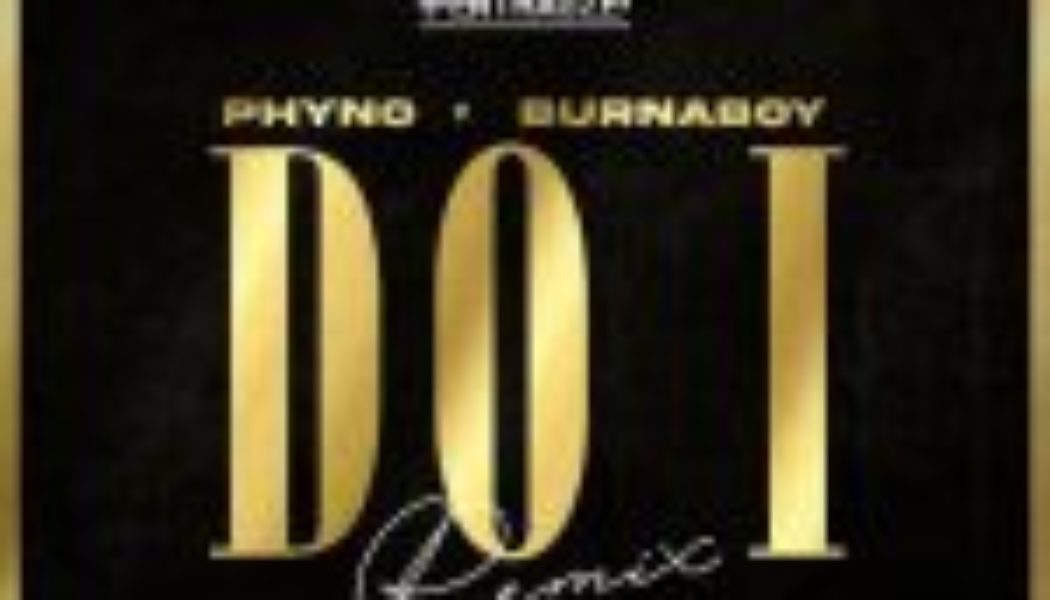 Phyno – Do I (Remix) Ft. Burna Boy (MP3 DOWNLOAD) — NaijaTunez