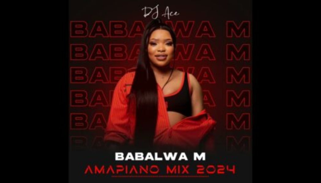 DJ Ace - Babalwa M Amapiano Mix 2024