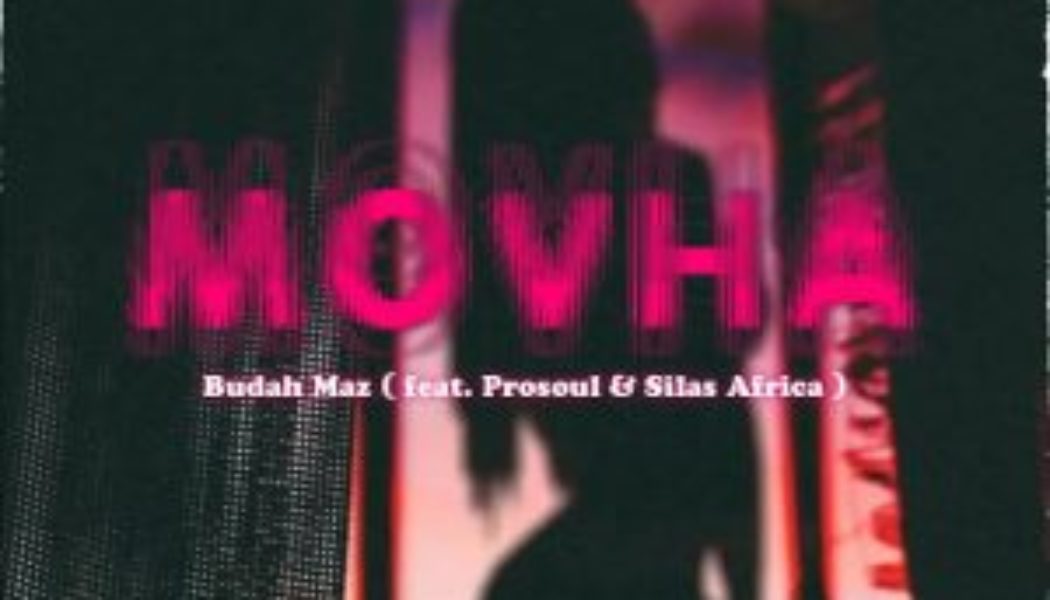Download Mp3 Budah Maz - Movha Ft. ProSoul & Silas Africa — NaijaTunez
