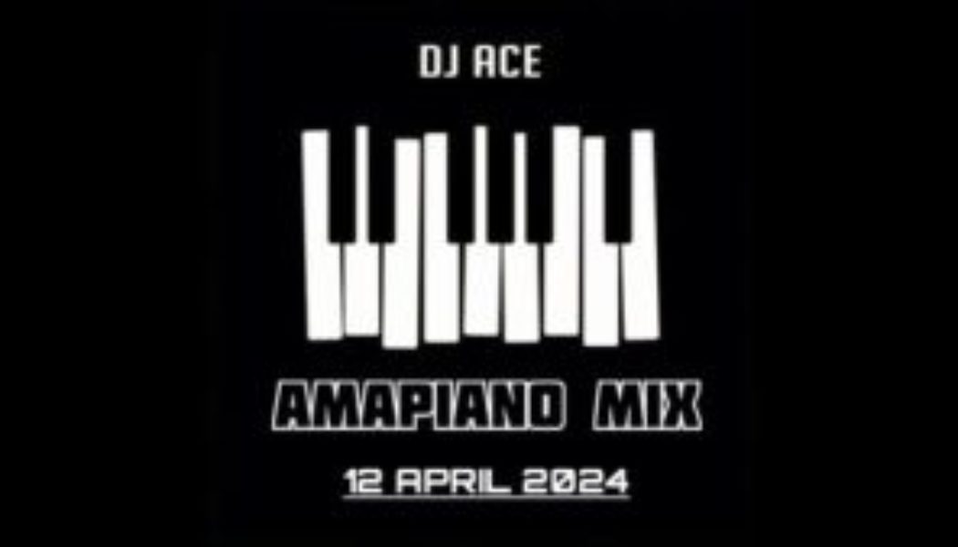 DJ Ace – Amapiano Mix 2024 12 April
