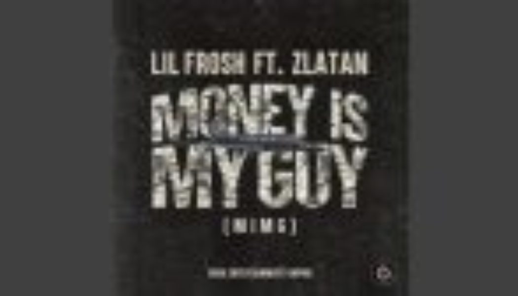Lil Frosh – Money Is My Guy (MIMG) ft Zlatan