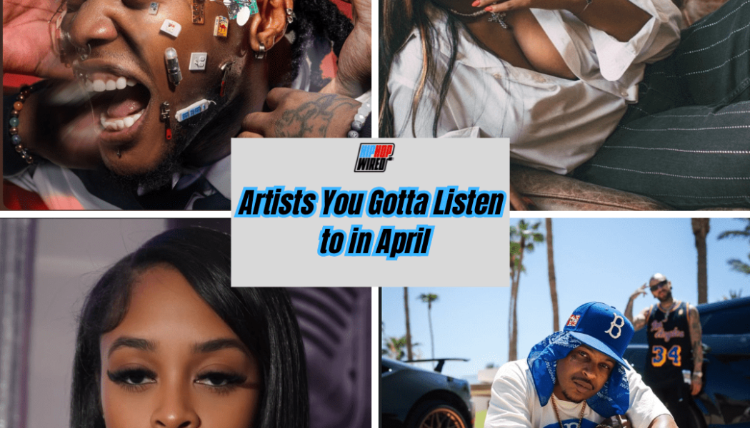 Hip-Hop Wired's Artists You Gotta Listen To In April