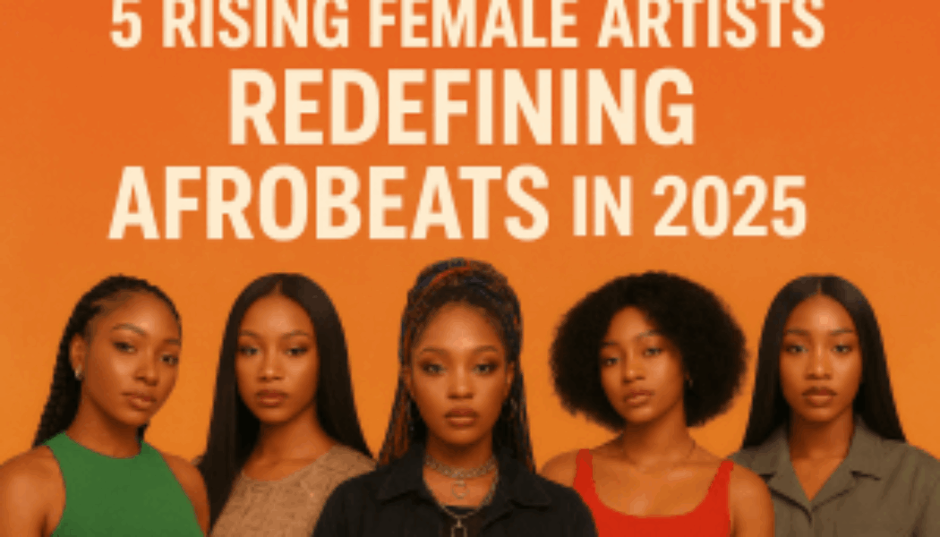 5 Rising Female Artists Redefining Afrobeats in 2025 » NaijaTunez - No. 1 Platform For Latest Naija Music & Videos